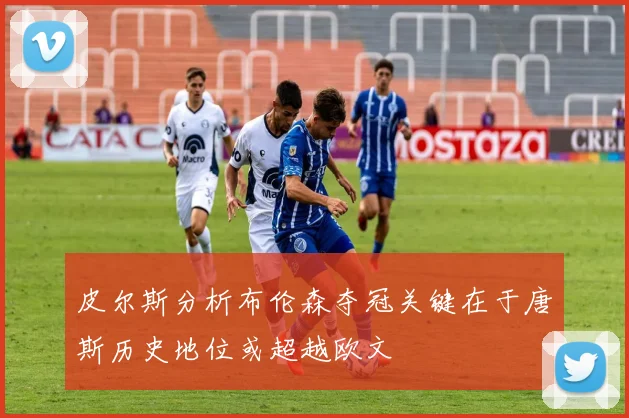 皮尔斯分析布伦森夺冠关键在于唐斯历史地位或超越欧文